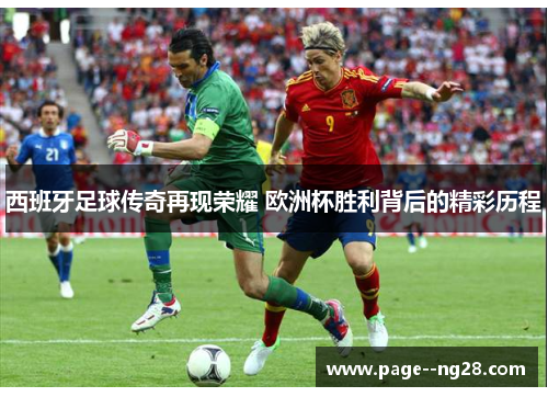 西班牙足球传奇再现荣耀 欧洲杯胜利背后的精彩历程