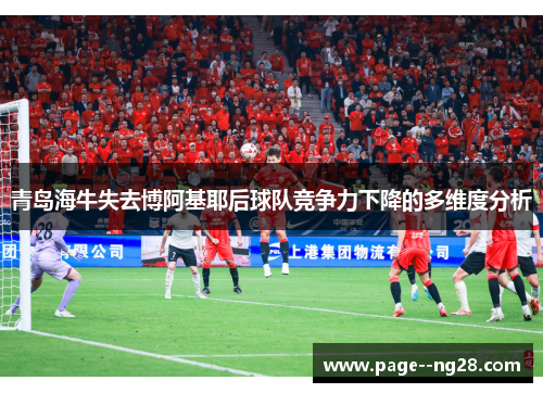 青岛海牛失去博阿基耶后球队竞争力下降的多维度分析