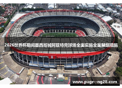 2026世界杯期间墨西哥城阿兹特克球场全面实施全面禁烟措施